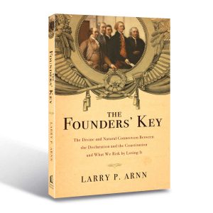 The Founders' Key: The Divine and Natural Connection Between the Declaration and the Constitution and What We Risk by Losing It